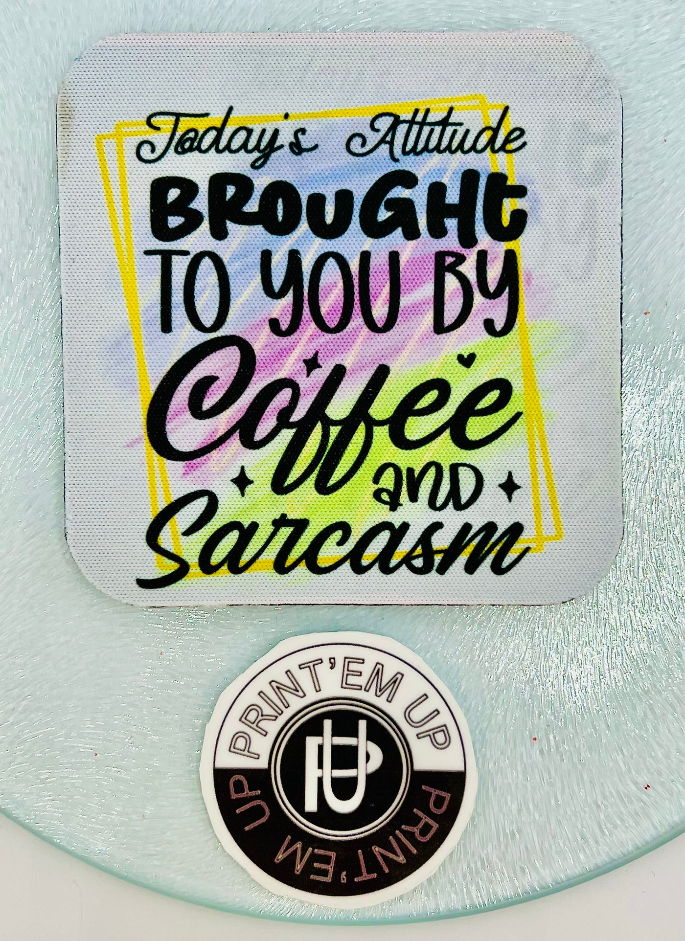 Today's attitude brought to you by Coffee and Sarcasm... Coaster